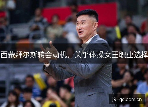 西蒙拜尔斯转会动机，关乎体操女王职业选择
